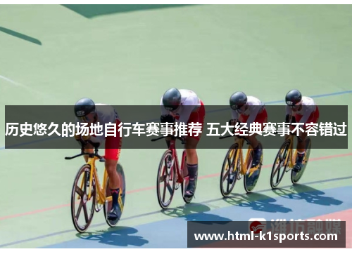 历史悠久的场地自行车赛事推荐 五大经典赛事不容错过