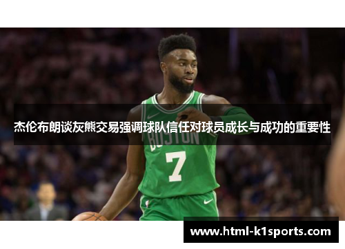杰伦布朗谈灰熊交易强调球队信任对球员成长与成功的重要性