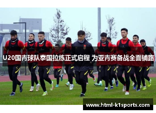 U20国青球队泰国拉练正式启程 为亚青赛备战全面铺路