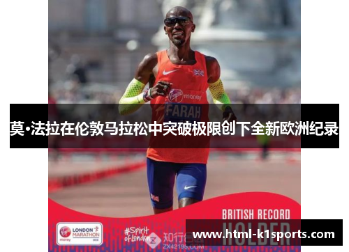 莫·法拉在伦敦马拉松中突破极限创下全新欧洲纪录
