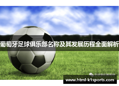 葡萄牙足球俱乐部名称及其发展历程全面解析 葡萄牙足球俱乐部名称及其发展历程全面解析