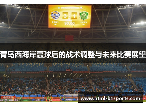 青岛西海岸赢球后的战术调整与未来比赛展望